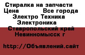 Стиралка на запчасти › Цена ­ 3 000 - Все города Электро-Техника » Электроника   . Ставропольский край,Невинномысск г.